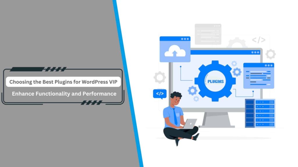 Escolhendo os Melhores Plug-ins Para WordPress VIP: Aprimore a Funcionalidade e o Desempenho