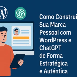 Como Construir Sua Marca Pessoal com WordPress e ChatGPT de Forma Estratégica e Autêntica