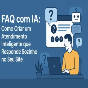 FAQ Interativo com IA: Como Criar um Atendimento Inteligente que Responde Sozinho no Seu Site