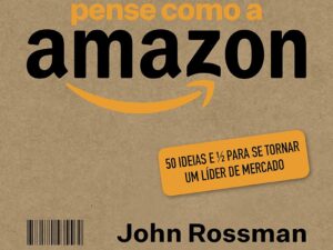 Pense como a Amazon: 50 Ideias + 1.2 para se Tornar um Líder em Negócios Digitais -- John Rossman