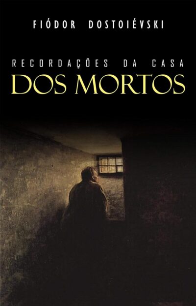Recordações da Casa dos Mortos -- Fiódor Dostoiévski