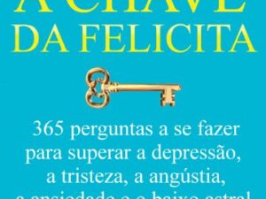 A Chave da Felicidade: 365 Perguntas a Se Fazer Para Superar