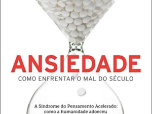 Ansiedade – Como Enfrentar o Mal do Século -- Augusto Cury