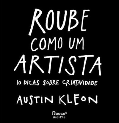 Roube Como um Artista: 10 Dicas Sobre Criatividade