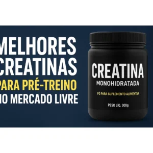 Creatina: Dicas, Marcas e Como Escolher a Melhor para Você