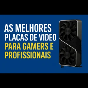 As Melhores Placas de Vídeo para Gamers e Profissionais