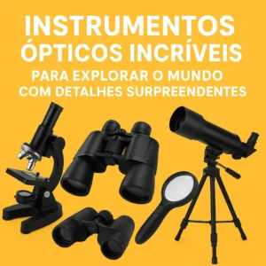 Instrumentos Ópticos Incríveis para Explorar o Mundo