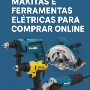 Makitas e Ferramentas Elétricas: Potência e Qualidade
