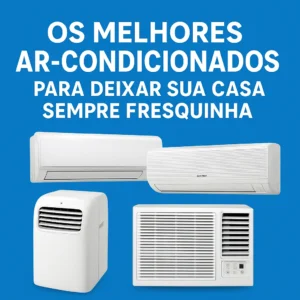 Ar-Condicionado Ideal: Descubra Qual Modelo Traz Mais Conforto